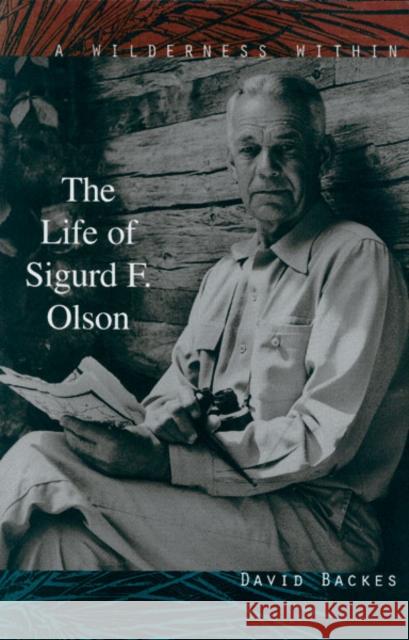 Wilderness Within: The Life of Sigurd F. Olson Backes, David 9780816628438 University of Minnesota Press