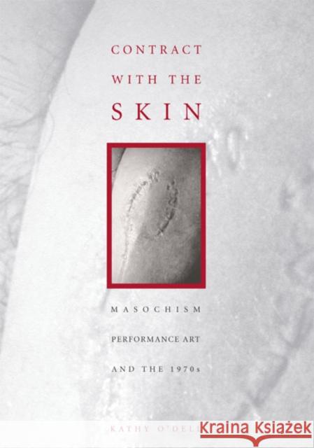 Contract with the Skin: Masochism, Performance Art, and the 1970s O'Dell, Kathy 9780816628872 University of Minnesota Press