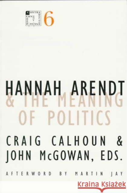 Hannah Arendt and the Meaning of Politics: Volume 6 Calhoun, Craig 9780816629176 University of Minnesota Press