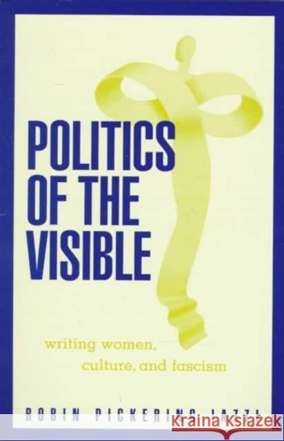 Politics of the Visible: Writing Women, Culture, and Fascism Pickering-Iazzi, Robin 9780816629237