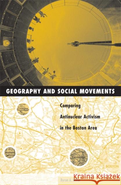 Geography and Social Movement: Comparing Antinuclear Activism in the Boston Area Volume 12 Miller, Byron A. 9780816629510 University of Minnesota Press