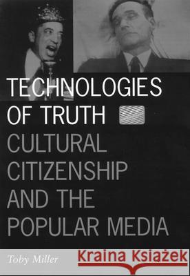 Technologies of Truth: Cultural Citizenship and the Popular Media Volume 2 Miller, Toby 9780816629855 University of Minnesota Press