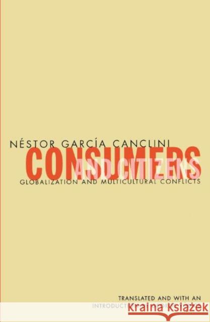 Consumers and Citizens: Globalization and Multicultural Conflicts Garcia Canclini, Nestor 9780816629879