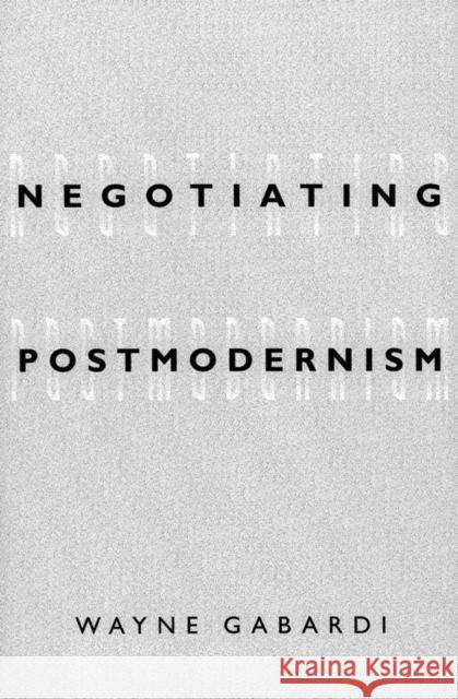 Negotiating Postmodernism Wayne Gabardi 9780816630004 University of Minnesota Press