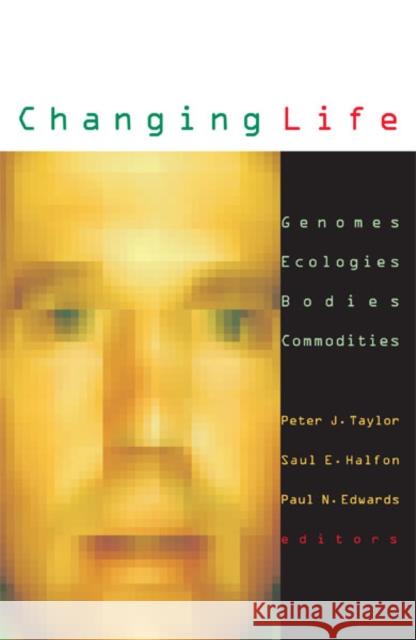 Changing Life: Genomes, Ecologies, Bodies, Commodities Volume 13 Taylor, Peter J. 9780816630134 University of Minnesota Press