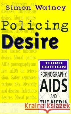 Policing Desire: Pornography, AIDS and the Media Volume 1 Watney, Simon 9780816630257 University of Minnesota Press