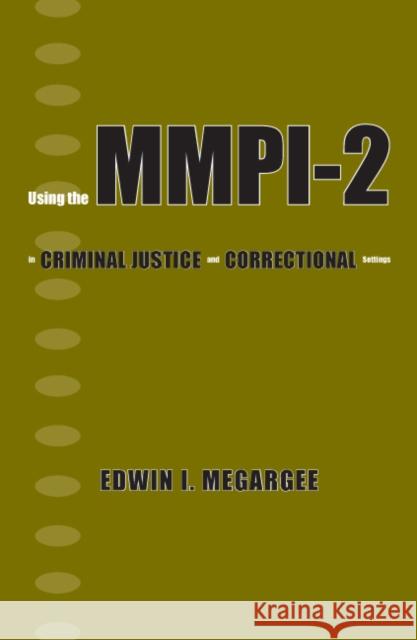 Using the MMPI-2 in Criminal Justice and Correctional Settings Edwin I. Megargee 9780816630431