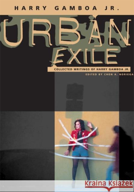 Urban Exile: Collected Writings of Harry Gamboa Jr. Gamboa, Harry, Jr. 9780816630523 University of Minnesota Press