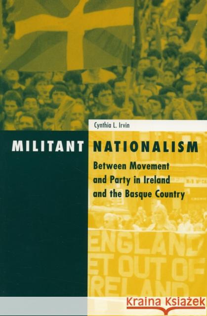 Militant Nationalism: Between Movement and Party in Ireland and the Basque Country Irvin, Cynthia 9780816631155 University of Minnesota Press