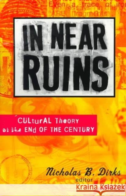 In Near Ruins: Cultural Theory at the End of the Century Dirks, Nicholas B. 9780816631230 University of Minnesota Press