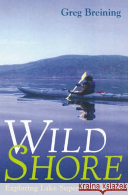Wild Shore : Exploring Lake Superior by Kayak Greg Breining G. Breining 9780816631414 University of Minnesota Press