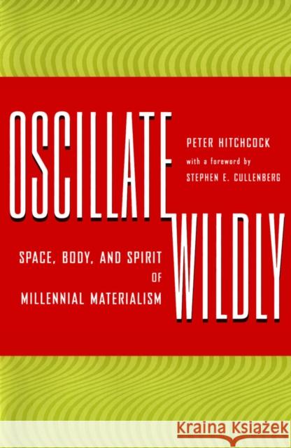 Oscillate Wildly: Space, Body, and Spirit of Millennial Materialism Hitchcock, Peter 9780816631506 University of Minnesota Press