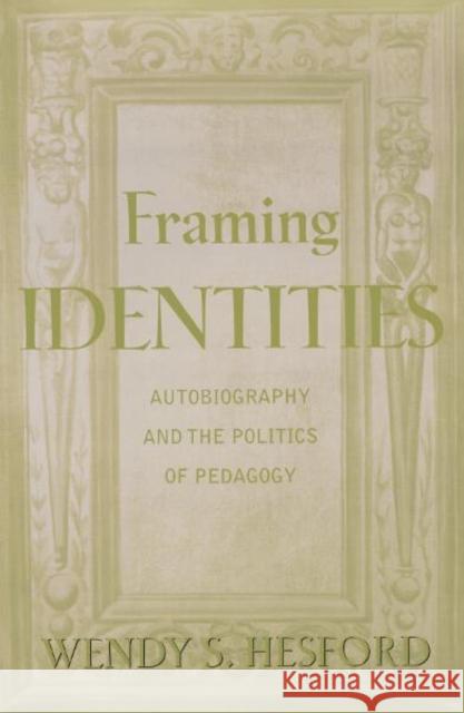 Framing Identities: Autobiography and the Politics of Pedagogy Hesford, Wendy S. 9780816631544