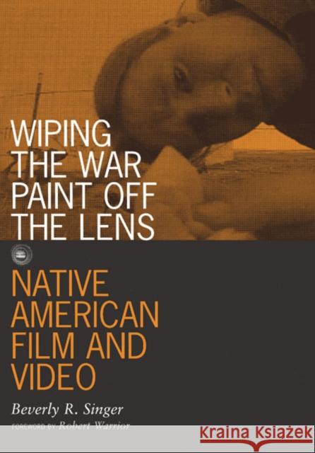 Wiping the War Paint Off the Lens: Native American Film and Video Volume 10 Singer, Beverly R. 9780816631612 University of Minnesota Press