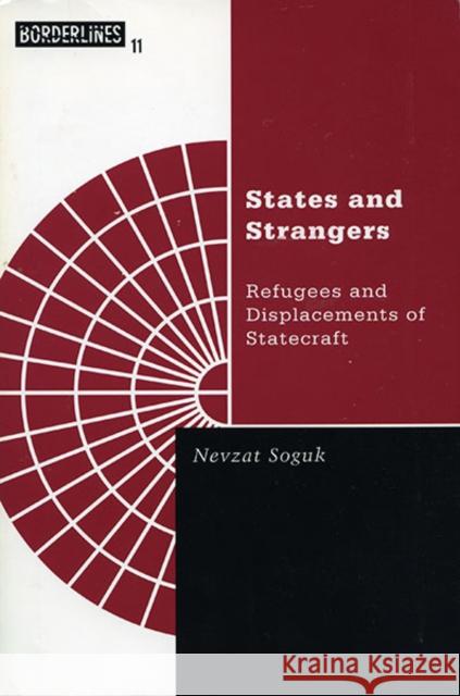 States and Strangers: Refugees and Displacements of Statecraft Volume 11 Soguk, Nevzat 9780816631674 University of Minnesota Press