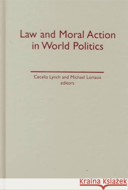 Law and Moral Action in World Politics Cecelia Lynch Michael Loriaux 9780816631704