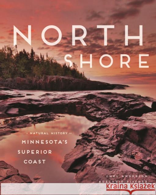 North Shore: A Natural History of Minnesota's Superior Coast Anderson, Chel 9780816632329