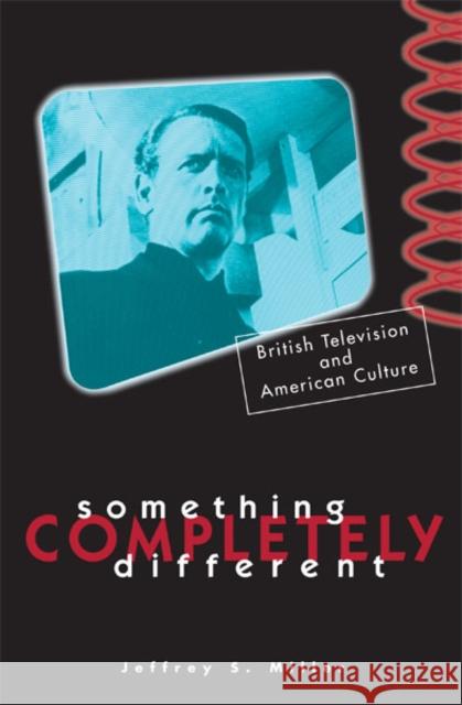 Something Completely Different: British Television and American Culture Miller, Jeffrey S. 9780816632411