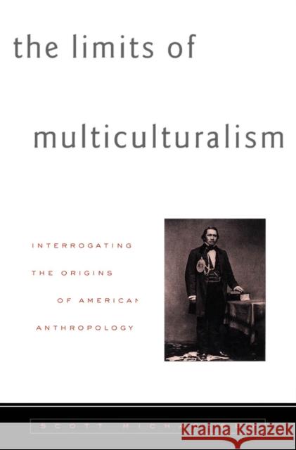 Limits of Multiculturalism: Interrogating the Origins of American Anthropology Michaelsen, Scott 9780816632473