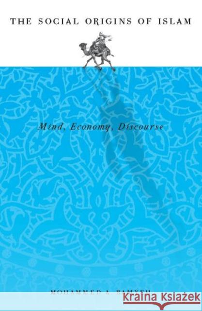 Social Origins of Islam: Mind, Economy, Discourse Bamyeh, Mohammed 9780816632640