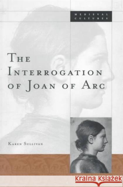 Interrogation of Joan of Arc: Volume 20 Sullivan, Karen 9780816632688 University of Minnesota Press