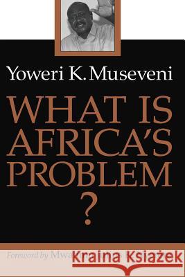 What Is Africa's Problem Yoweri K. Museveni Elizabeth Kanyogonya Mwalimu Julius K. Nyerere 9780816632787 University of Minnesota Press