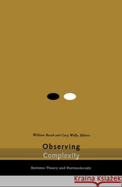 Observing Complexity : Systems Theory and Postmodernity William Rasch Cary Wolfe 9780816632978 University of Minnesota Press