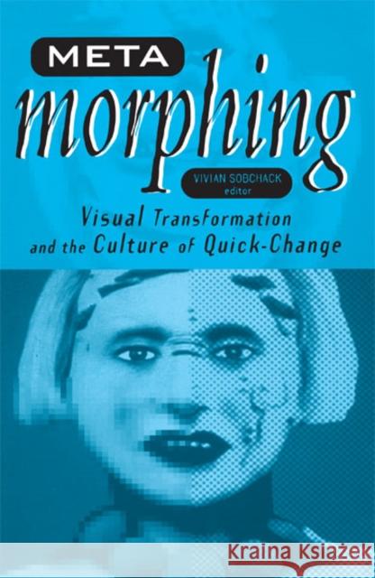 Meta-Morphing: Visual Transformation and the Culture of Quick-Change Sobchack, Vivian 9780816633197 University of Minnesota Press