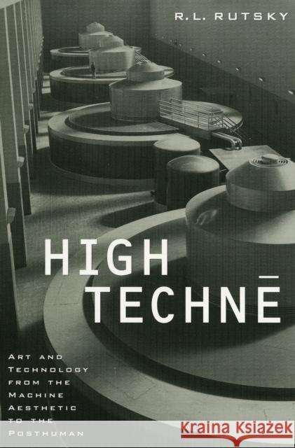 High Techne: Art and Technology from the Machine Aesthetic to the Posthuman Volume 2 Rutsky, R. L. 9780816633562