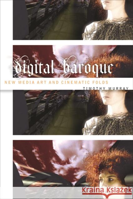 Digital Baroque: New Media Art and Cinematic Folds Volume 26 Murray, Timothy 9780816634026 University of Minnesota Press
