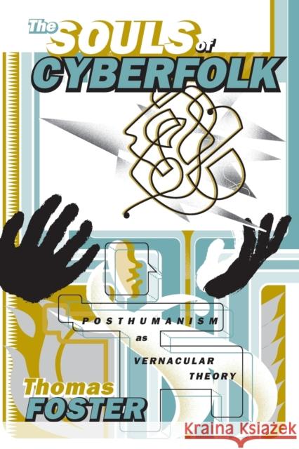 The Souls of Cyberfolk: Posthumanism as Vernacular Theory Volume 13 Foster, Thomas 9780816634064 University of Minnesota Press