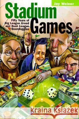 Stadium Games: Fifty Years of Big League Greed and Bush League Boondoggles Weiner, Jay 9780816634347