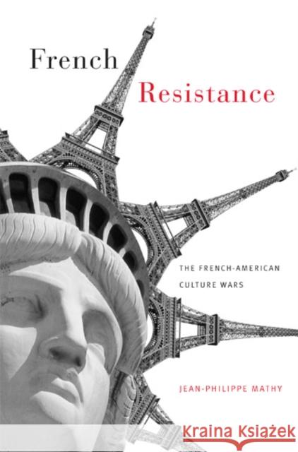 French Resistance: The French-American Culture Wars Mathy, Jean-Philippe 9780816634422 University of Minnesota Press