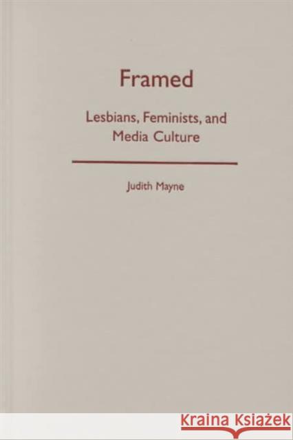 Framed : Lesbians, Feminists, and Media Culture Judith Mayne 9780816634569 University of Minnesota Press