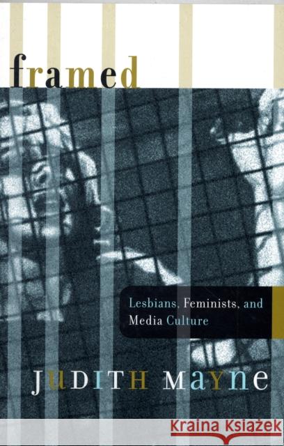 Framed: Lesbians, Feminists, and Media Culture Mayne, Judith 9780816634576