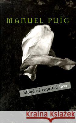 Blood of Requited Love Manuel Puig Jan L. Grayson 9780816635351 University of Minnesota Press