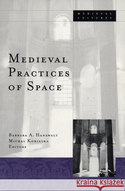 Medieval Practices of Space: Volume 23 Hanawalt, Barbara A. 9780816635450