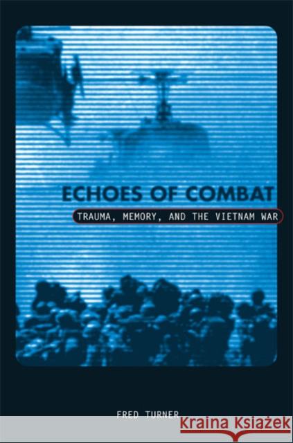 Echoes of Combat: Trauma, Memory, and the Vietnam War Turner, Fred 9780816635498