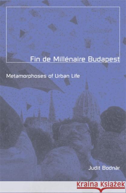 Fin de Millenaire Budapest: Metamorphoses of Urban Life Volume 8 Bodnar, Judit 9780816635849 University of Minnesota Press