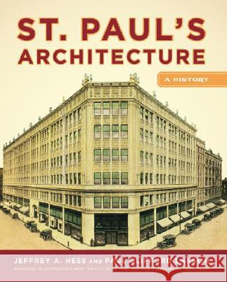 St. Paul's Architecture : A History Jeffrey A. Hess Paul Clifford Larson 9780816635917 University of Minnesota Press