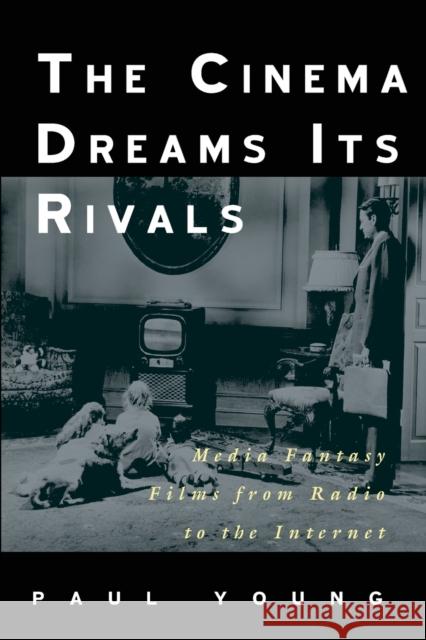 The Cinema Dreams Its Rivals: Media Fantasy Films from Radio to the Internet Young, Paul 9780816635993