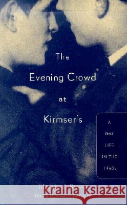 Evening Crowd at Kirmser's : A Gay Life in the 1940s Ricardo J. Brown William Reichard Allan H. Spear 9780816636211