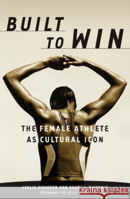 Built to Win: The Female Athlete as Cultural Icon Volume 5 Heywood, Leslie 9780816636242 University of Minnesota Press