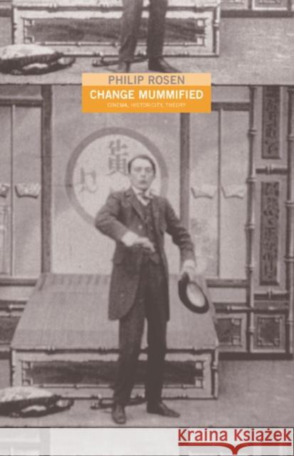 Change Mummified: Cinema, Historicity, Theory Rosen, Philip 9780816636389 University of Minnesota Press