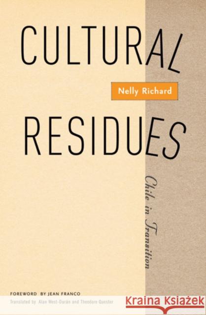 Cultural Residues : Chile In Transition Nelly Richard Alan West-Duran Theodore Quester 9780816636419