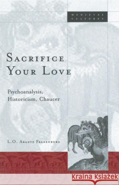 Sacrifice Your Love : Psychoanalysis, Historicism, Chaucer L. O. Aranye Fradenburg 9780816636457 University of Minnesota Press