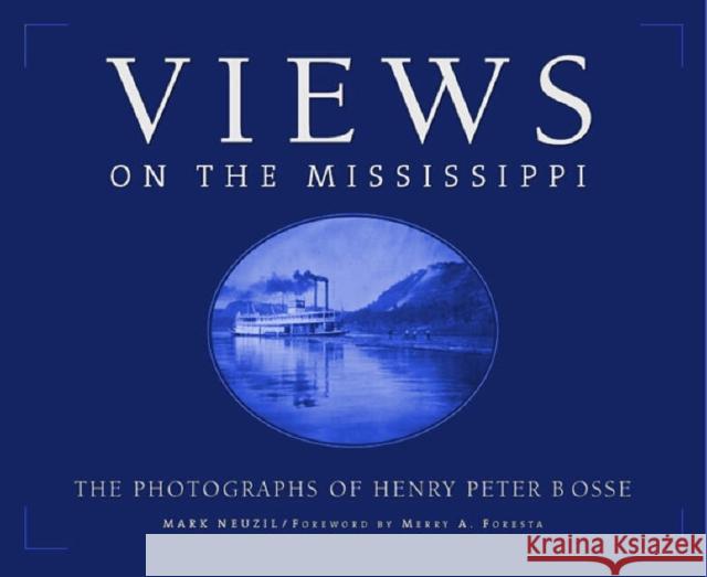 Views on the Mississippi: The Photography of Henry Peter Bosse Neuzil, Mark 9780816636488 University of Minnesota Press