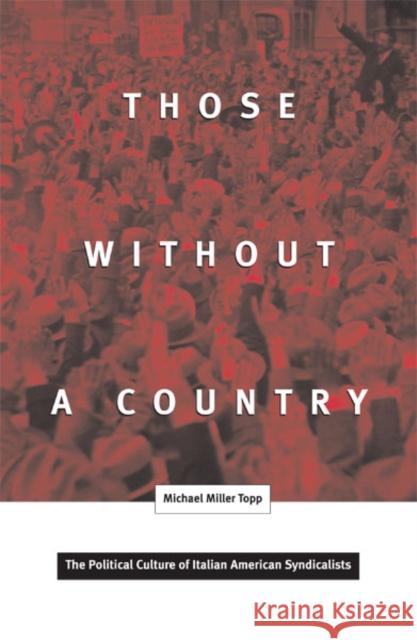 Those Without A Country : The Political Culture of Italian American Syndicalists Michael Miller Topp 9780816636495 University of Minnesota Press
