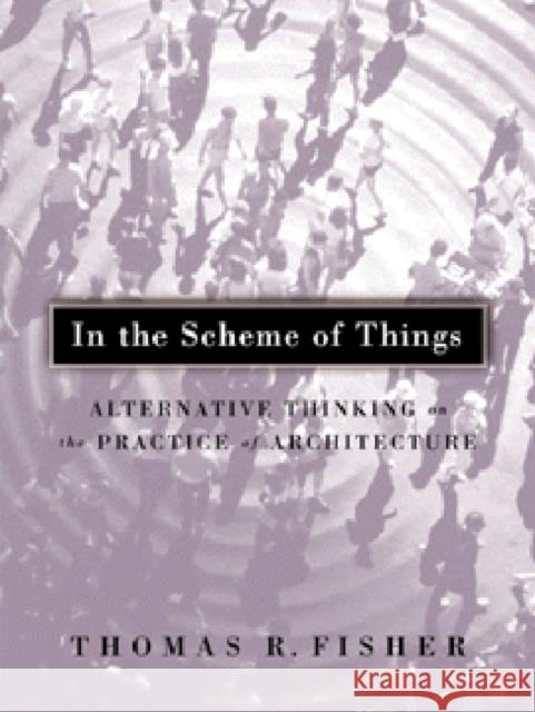 In the Scheme of Things: Alternative Thinking on the Practice of Architecture Fisher, Thomas R. Fisher 9780816636549 University of Minnesota Press