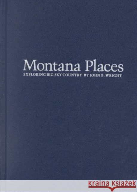 Montana Places : Exploring Big Sky Country John B. Wright Cotton Mather George F. Thompson 9780816637041 New Mexico Geographical Society